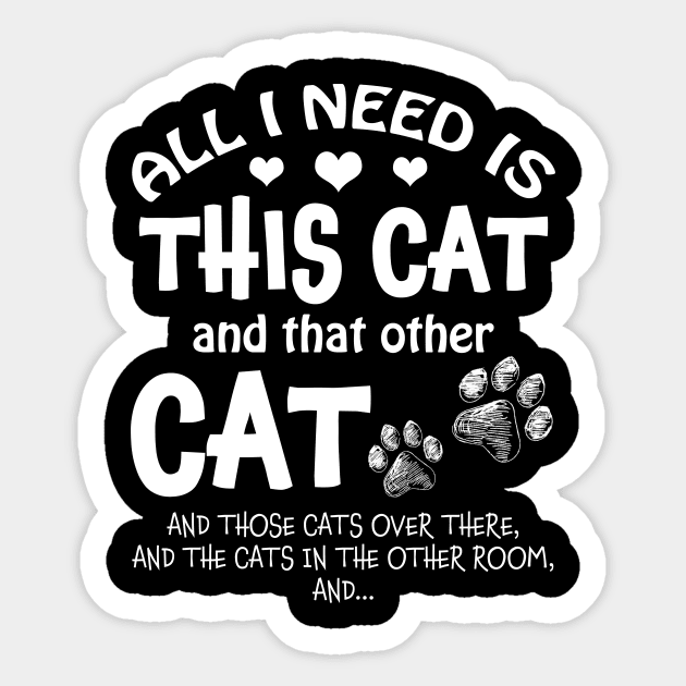 All I Need Is This Cat & That Other Cat & Those Cats Over There﻿ Sticker by TeeLand